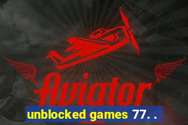 unblocked games 77. .